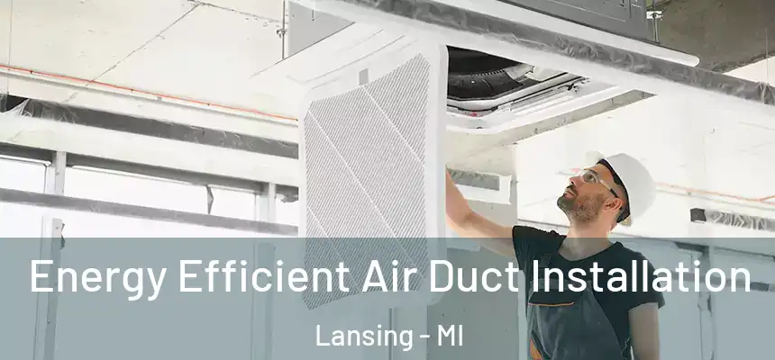 Energy Efficient Air Duct Installation Lansing - MI