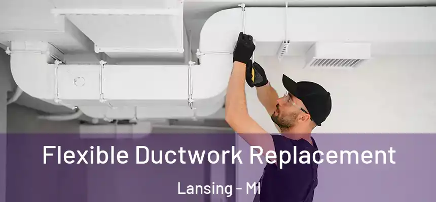  Flexible Ductwork Replacement Lansing - MI