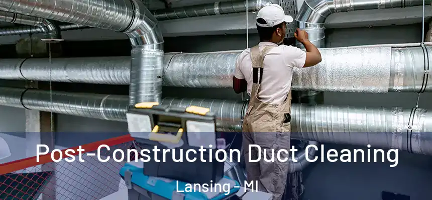  Post-Construction Duct Cleaning Lansing - MI